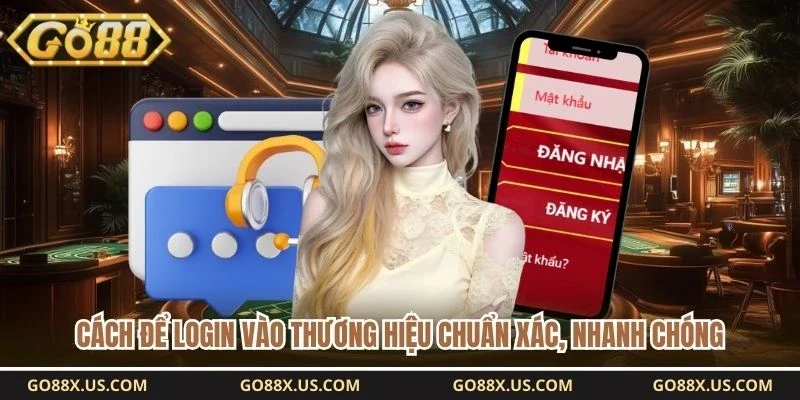 Cách để login vào thương hiệu chuẩn xác, nhanh chóng