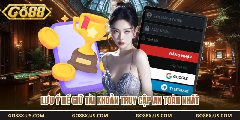 Lưu ý để giữ tài khoản truy cập an toàn nhất